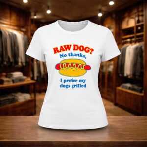 Raw Dog No Thanks I Prefer My Dogs Grilled Shirt (2)