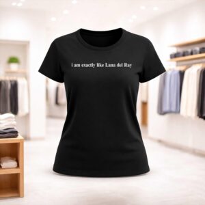 I Am Exactly Like Lana Del Ray Shirt (2)