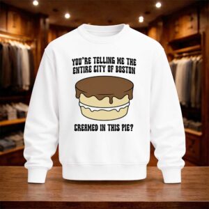 You're Telling Me The Entire City Of Boston Creamed In This Pie Shirt (4)