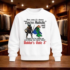 How Come It's Always You're Autistic Shirt (4)