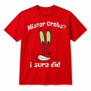 Mister Crabs I Sure Did Shirt