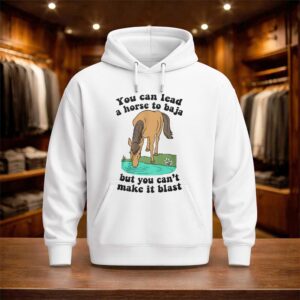 You Can Lead A Horse To Baja But You Can't Make It Blast Shirt (3)