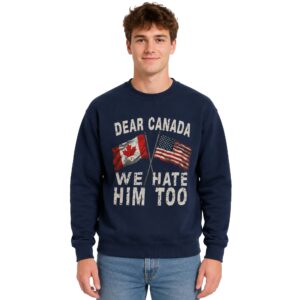 Dear Canada We Hate Him Too Sweatshirt (3)