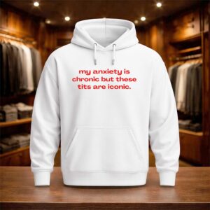 My Anxiety Is Chronic But These Tits Are Iconic Shirt (2)