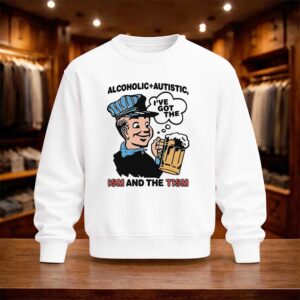 Alcoholic Autistic I've Got The ISM And The TISM Shirt (4)