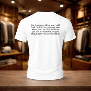 Our Bodies Are Falling Apart And I Think I Will Follow You Very Soon Shirt