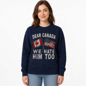 Dear Canada We Hate Him Too Sweatshirt (2)
