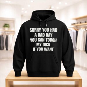 Sorry You Had A Bad Day You Can Touch My Dick If You Want Shirt (3)