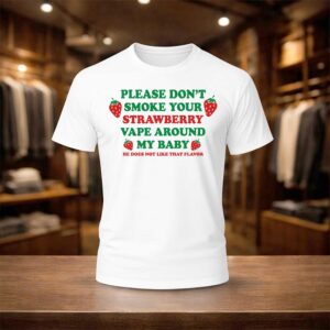 Please Don’t Smoke Your Strawberry Vape Around My Baby Shirt