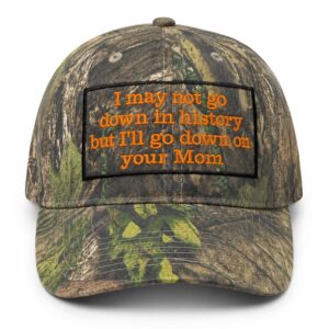 I May Not Go Down In History But I’ll Go Down On Your Mom Hat