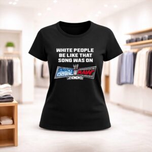 White People Be Like That Song Was On Smackdown Vs Raw 2006 Shirt (2)