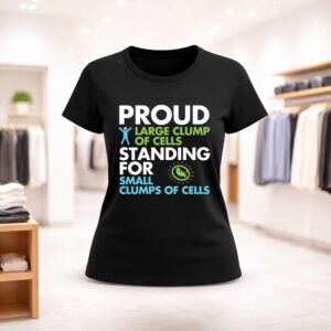 Proud Large Clump Of Cells Standing For Small Clumps Of Cells Shirt (2)