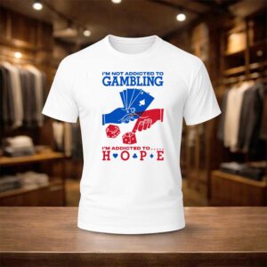 I’m Not Addicted To Gambling I’m Addicted To Hope Shirt