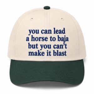 You Can Lead A Horse To Baja But You Can’t Make It Blast Hat