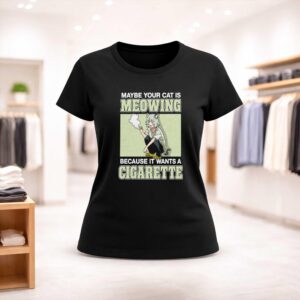 Maybe Your Cat Is Meowing Because It Wants A Cigarette Shirt (2)