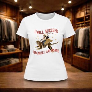 I Will Succeed Because I Am Insane Shirt (5)