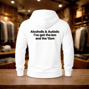 Alcoholic & Autistic I've Got The ISM And The TISM Shirt (2)