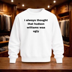 I Always Thought That Hudson Williams Was Ugly Shirt (4)
