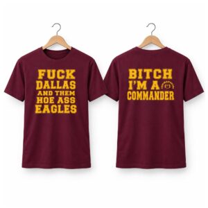 Fuck Dallas And Them Hoe Ass Eagles Bitch I'm A Commanders Shirt (2)