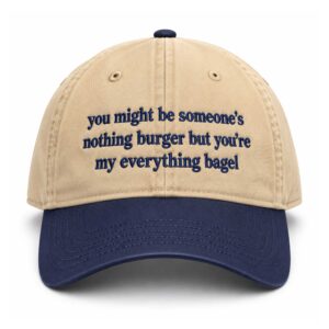 You May Be Someone’s Nothingburger But You’re My Everything Bagel Hat