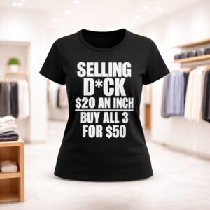 Selling Dick 20 Dollars An Inch Buy All 3 For 50 Dollars Shirt (2)