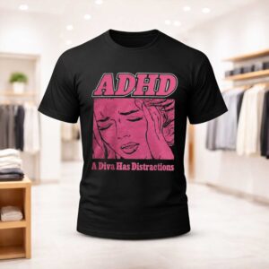ADHD A Diva Has Distractions Shirt (1)