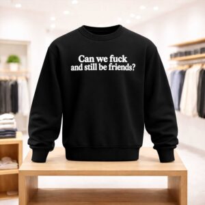 Can We Fuck And Still Be Friends Shirt (4)