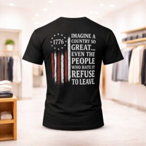 Imagine A Country So Great Even The People Who Hate It Refuse To Leave Shirt
