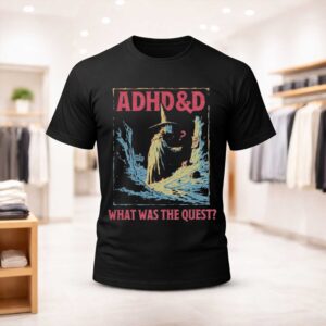 ADHD&D What Was The Quest Shirt (1)