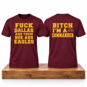 Fuck Dallas And Them Hoe Ass Eagles Bitch I'm A Commanders Shirt (1)