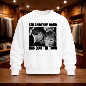 Ed Sheeran Sir Another Band Has Quit The Tour Shirt (4)