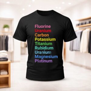 Fluorine Uranium Carbon Potassium Titanium Rubidium Uranium Magnesium Platinum Shirt