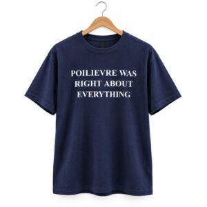 Poilievre Was Right About Everything Shirt (2)