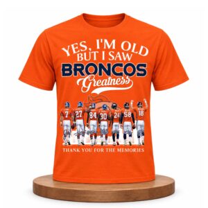 Yes, I’m Old But I Saw Broncos Greatness Shirt