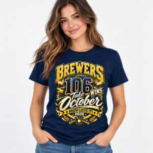 Brewers 106 Wins Take October Brew Lieve It 2026 Shirt